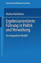 Ergebnisorientierte Führung in Politik und Verwaltung : ein integratives Modell