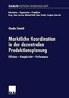 Marktliche Koordination in der dezentralen Produktionsplanung Effizienz - Komplexität - Performance