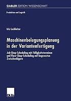 Maschinenbelegunsplanung in der Variantenfertigung : Job-Shop-Scheduling mit Fälligkeitsterminen und Flow-Shop-Scheduling mit begrenzten Zwischenlägern