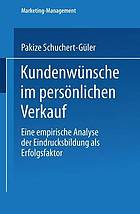 Kundenwünsche im persönlichen Verkauf eine empirische Analyse der Eindrucksbildung als Erfolgsfaktor