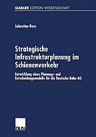 Strategische Infrastrukturplanung im Schienenverkehr Entwicklung eines Planungs- und Entscheidungsmodells für die Deutsche Bahn AG