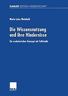 Die Wissensnutzung und ihre Hindernisse : ein evolutorisches Konzept mit Fallstudie