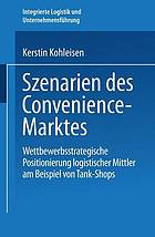 Szenarien des Convenience-Marktes wettbewerbsstrategische Positionierung logistischer Mittler am Beispiel von Tank-Shops