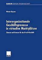 Interorganisationale Geschäftsprozesse in virtuellen Marktplätzen : Chancen und Grenzen für das B-to-B-Geschäft