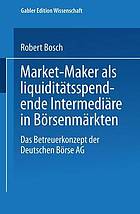 Market-Maker als liquiditätsspendende Intermediäre in Börsenmärkten : das Betreuerkonzept der Deutschen Börse AG