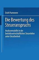 Die Bewertung des Steueranspruches : Analysemodelle in der betriebswirtschaftlichen Steuerlehre unter Unsicherheit