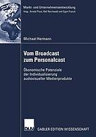 Vom Broadcast zum Personalcast : ökonomische Potenziale der Individualisierung audiovisueller Medienprodukte