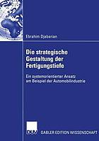 Die strategische Gestaltung der Fertigungstiefe ein systemorientierter Ansatz am Beispiel der Automobilindustrie