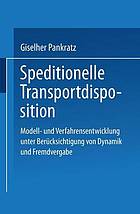 Speditionelle Transportdisposition Modell- und Verfahrensentwicklung unter Berücksichtigung von Dynamik und Fremdvergabe