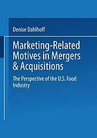 Marketing-related motives in mergers & acquisitions : the perspective of the U.S. food industry