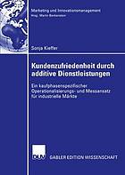 Kundenzufriedenheit durch additive Dienstleistungen ein kaufphasenspezifischer Operationalisierungs- und Messansatz für industrielle Märkte