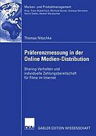 Präferenzmessung in der Online Medien-Distribution : Sharing-Verhalten und Zahlungsbereitschaft für Filme im Internet