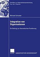 Integration von Organisationen : ein Beitrag zu einer theoretischen Fundierung