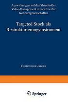 Targeted stock als Restrukturierungsinstrument : Auswirkungen auf das Shareholder Value-Management diversifizierter Konzerngesellschaften