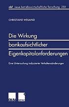 Die Wirkung bankaufsichtlicher Eigenkapitalanforderungen : Eine Untersuchung induzierter Verhaltensänderungen