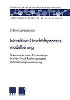 Interaktive Geschäftsprozessmodellierung : Dokumentation von Prozesswissen in einer Virtual Reality-gestützten Unternehmungsvisualisierung