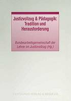 Justizvollzug & Pädagogik : Tradition und Herausforderung.