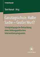 Ganztagsschule. Halbe Sache - großer Wurf? schulpädagogische Betrachtung eines bildungspolitischen Investitionsprogramms