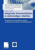 Integrierte Kommunikation in mehrstufigen Märkten : theoretische und empirische Analyse am Beispiel der Schweizer Mobilfunkbranche