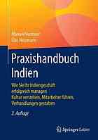 Praxishandbuch Indien : Wie Sie Ihr Indiengeschäft erfolgreich managen Kultur verstehen, Mitarbeiter führen, Verhandlungen gestalten