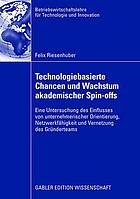 Technologiebasierte Chancen und Wachstum akademischer Spin-offs eine Untersuchung des Einflusses von unternehmerischer Orientierung, Netzwerkfähigkeit und Vernetzung des Gründerteams