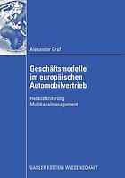 Geschftsmodelle im europischen automobilvertrieb : herausforderung multikanalmanagement.