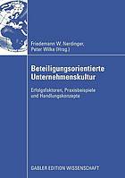 Beteiligungsorientierte Unternehmenskultur Erfolgsfaktoren, Praxisbeispiele und Handlungskonzepte