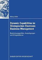 Dynamic Capabilities im strategischen Electronic-Business-Management : Bestimmungsgrössen, Ausprägungen und Erfolgsfaktoren