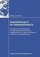 Logistikplanung in der Automobilindustrie : Konzeption eines Instruments zur Unterstützung der taktischen Logistikplanung vor "Start-of-Production" im Rahmen der Digitalen Fabrik