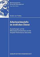 Arbeitszeitmodelle im ärztlichen Dienst : Auswirkungen auf die Mitarbeiterzufriedenheit und die Hospital Performance Outcomes