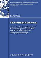 Rückstellungsbilanzierung : Ansatz- und Bewertungskonzeptionen für Rückstellungen nach HGB, IFRS und US-GAAP am Beispiel von Stilllegungsverpflichtungen