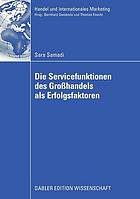 Die Servicefunktionen des Großhandels als Erfolgsfaktoren eine empirische Analyse basierend auf einer Weiterentwicklung der Theorie der Handelsfunktionen und dem ressourcenbasierten Ansatz