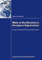 Make-or-buy decisions in aerospace organizations : essays on strategic efficiency improvements