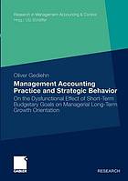 Management accounting practice and strategic behavior : on the dysfunctional effect of short-term budgetary goals on managerial long-term growth orientation