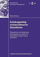 Gründungserfolg wissensintensiver Dienstleister : theoretische und empirische Überlegungen aus Sicht der Competence-based Theory of the Firm