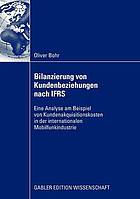 Bilanzierung von Kundenbeziehungen nach IFRS : eine Analyse am Beispiel von Kundenakquisitionskosten in der internationalen Mobilfunkindustrie