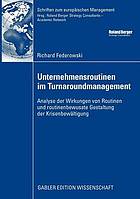 Unternehmensroutinen im Turnaroundmanagement : Analyse der Wirkungen von Routinen und routinenbewusste Gestaltung der Krisenbewältigung