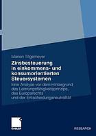 Zinsbesteuerung in einkommens- und konsumorientierten Steuersystemen : eine Analyse vor dem Hintergrund des Leistungsfähigkeitsprinzips, des Europarechts und der Entscheidungsneutralität