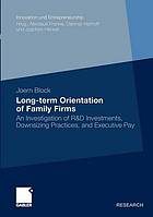 Long-term orientation of family firms : an investigation of R & D investments, downsizing practices, and executive pay