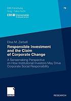 Responsible Investment and the Claim of Corporate Change A Sensemaking Perspective on How Institutional Investors May Drive Corporate Social Responsibility.