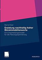 Erzielung nachhaltig hoher Büroimmobilienwerte : ein Entscheidungsmodell für die Planungsoptimierung