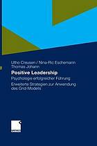 Positive Leadership : Psychologie erfolgreicher Führung ; erweiterte Strategien zur Anwendung des Grid-Modells