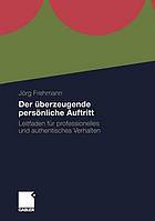 Der überzeugende persönliche Auftritt : Leitfaden für professionelles und authentisches Verhalten