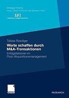 Werte schaffen durch M & A-Transaktionen : Erfolgsfaktoren im Post-Akquisitionsmanagement