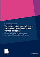 Vertrauen als Input-/Output-Variable in elektronischen Verhandlungen eine empirische Untersuchung vertrauensfördernder Maßnahmen