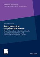 Reorganisation als politische Arena eine Fallstudie an der Schnittstelle zwischen öffentlichem und privatwirtschaftlichem Sektor