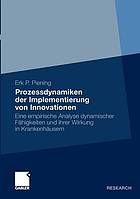 Prozessdynamiken der Implementierung von Innovationen eine empirische Analyse dynamischer Fähigkeiten und ihrer Wirkung in Krankenhäusern