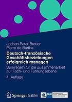 Deutsch-Französische Geschäftsbeziehungen erfolgreich managen : Spielregeln für die Zusammenarbeit auf Fach- und Führungsebene