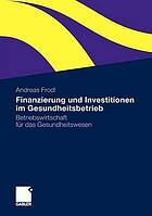 Investition und Finanzierung im Gesundheitsbetrieb : Betriebswirtschaft für das Gesundheitswesen