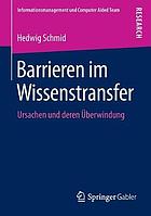 Theoretische Fundierung und empirische Analyse der Ursachen für Barrieren im Wissenstransfer und deren Überwindung